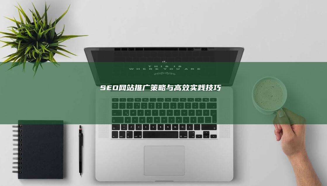 SEO网站推广策略与高效实践技巧